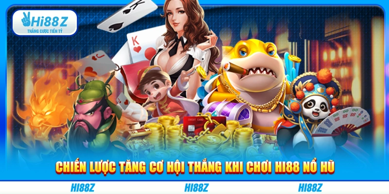 Chiến lược tăng cơ hội thắng khi chơi Hi88 nổ hũ