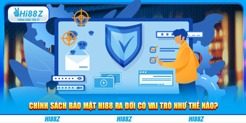 Chính sách bảo mật Hi88 ra đời có vai trò như thế nào?