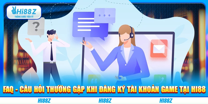 FAQ - Câu hỏi thường gặp khi đăng ký tài khoản game tại Hi88