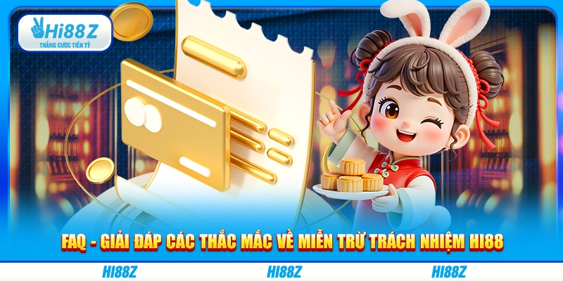 FAQ - Giải đáp các thắc mắc về miễn trừ trách nhiệm Hi88