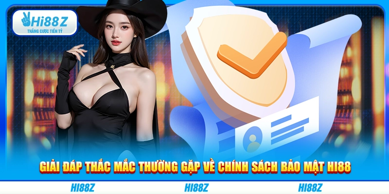 Giải đáp thắc mắc thường gặp về chính sách bảo mật Hi88