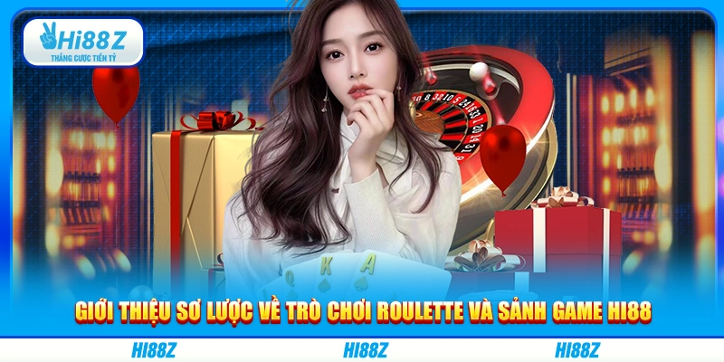 Giới thiệu sơ lược về trò chơi Roulette và sảnh game Hi88