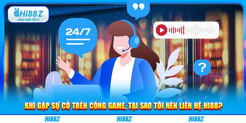 Khi gặp sự cố trên cổng game, tại sao tôi nên liên hệ Hi88?