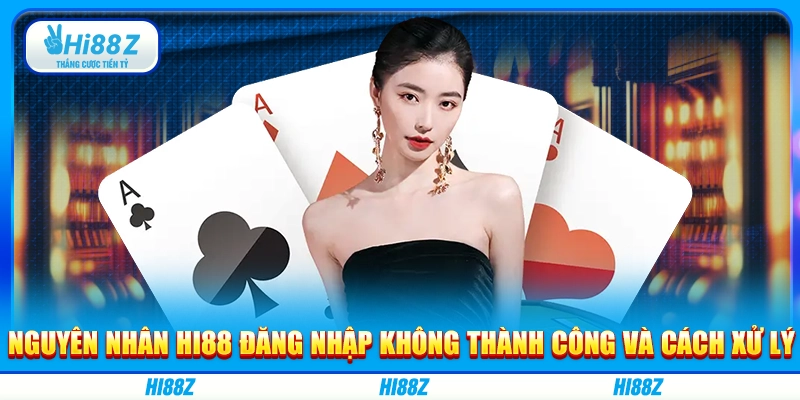 Nguyên nhân Hi88 đăng nhập không thành công và cách xử lý
