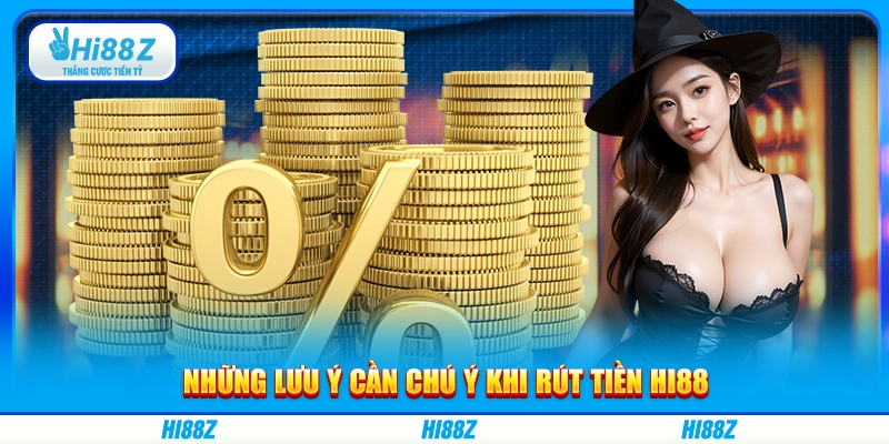 Những lưu ý cần chú ý khi rút tiền Hi88