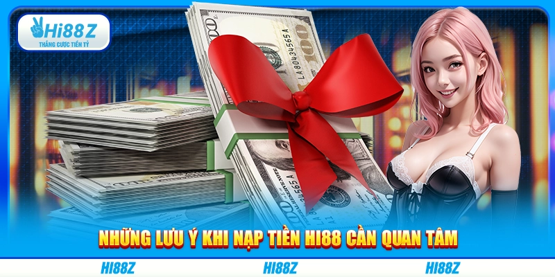 Những lưu ý khi nạp tiền Hi88 cần quan tâm