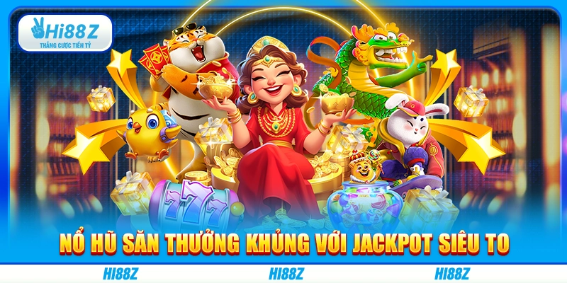 Nổ hũ săn thưởng khủng với Jackpot siêu to