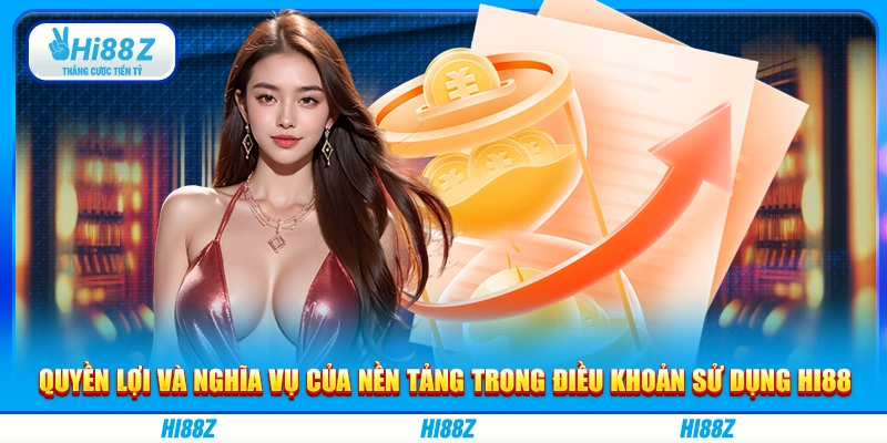 Quyền lợi và nghĩa vụ của nền tảng trong điều khoản sử dụng Hi88