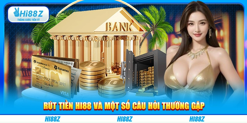 Rút tiền Hi88 và một số câu hỏi thường gặp