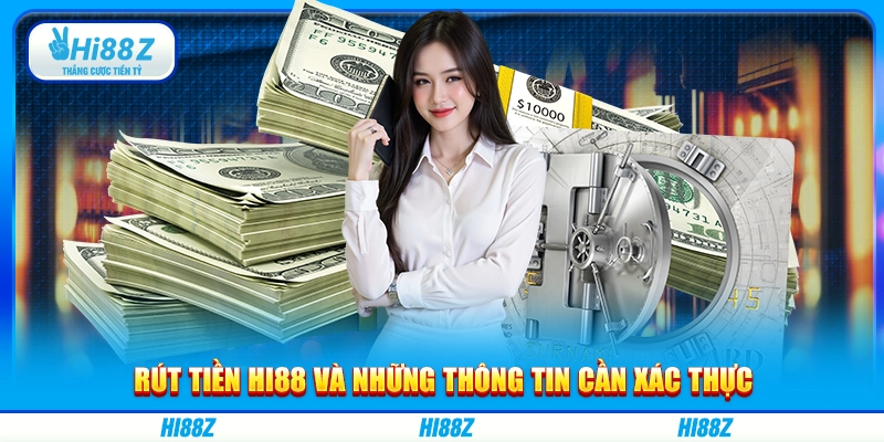 Rút tiền Hi88 và những thông tin cần xác thực