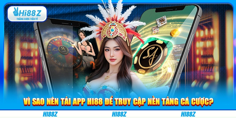 Vì sao nên tải app Hi88 để truy cập nền tảng cá cược?