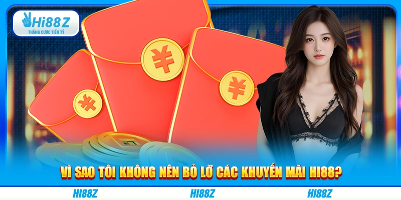 Vì sao tôi không nên bỏ lỡ các khuyến mãi Hi88?